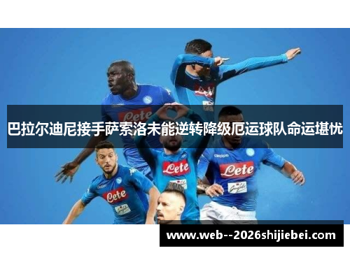 巴拉尔迪尼接手萨索洛未能逆转降级厄运球队命运堪忧