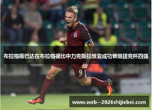 布拉格斯巴达在布拉格德比中力克斯拉维亚成功晋级捷克杯四强