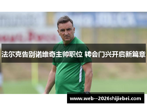 法尔克告别诺维奇主帅职位 转会门兴开启新篇章