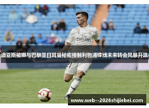 迪亚斯被曝与巴黎圣日耳曼秘密接触利物浦锋线未来转会风暴升温